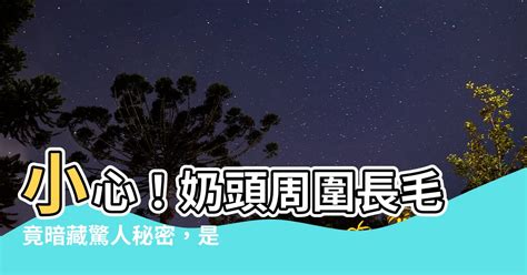 奶頭周圍長毛|乳頭邊長了毛，是什麼病？該不該拔？讓名醫一次解釋給您聽｜每